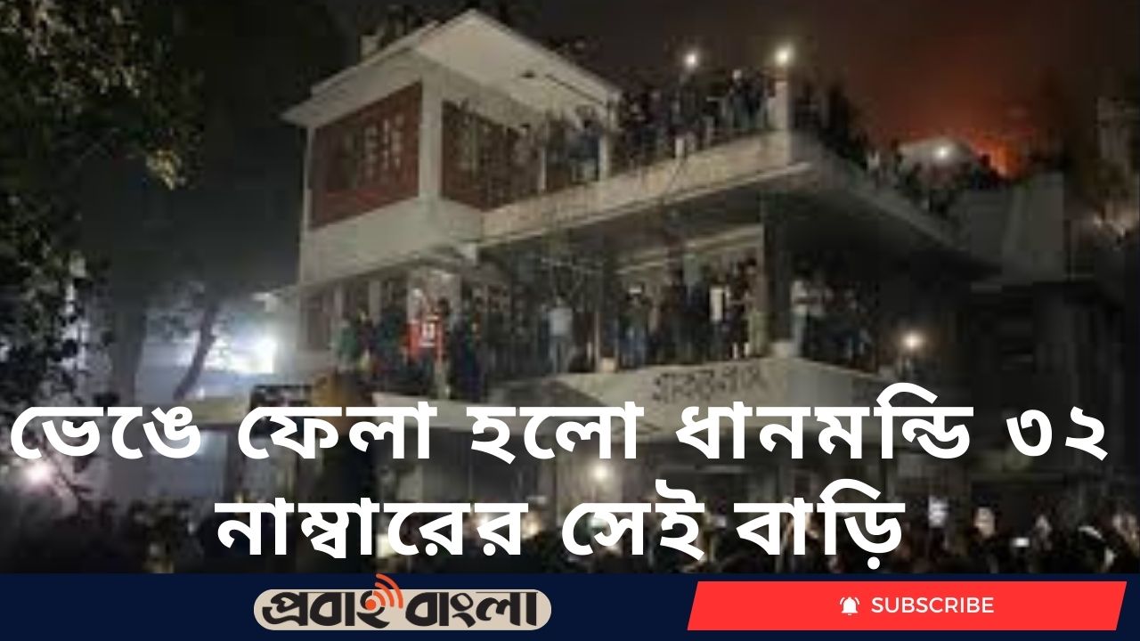 ভেঙে ফেলা হলো ধানমন্ডি ৩২ নাম্বারের সেই বাড়ি